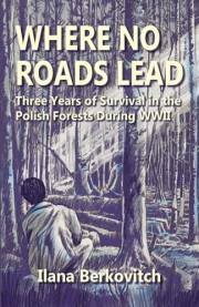 Where No Roads lead: Three years of Survival in the Polish Forests during WWII