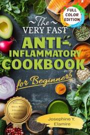 The Very Fast Anti-Inflammatory Cookbook for Beginners: Ease Your Pain and Feel Like Yourself Again with Quick Anti-Inflammat