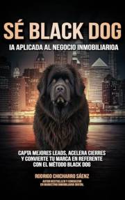 SÉ BLACK DOG: IA Aplicada al Negocio Inmobiliario (Spanish Edition)