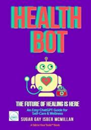 Health Bot The Future of Healing is Here: An Easy ChatGPT Guide for Self-Care & Wellness by Sugar Gay Isber McMillan (Talk to