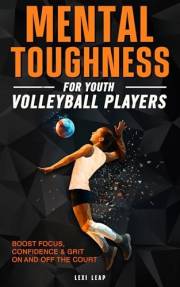 Mental Toughness for Youth Volleyball Players: Boost Focus, Confidence & Grit On and Off the Court