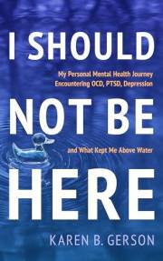 I SHOULD NOT BE HERE: My journey with OCD, PTSD, and depression, and what kept me above water