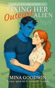 Fixing Her Outcast Alien: A Cozy Spice Sci-Fi Romantic Comedy (Love at Hot Mess Station Book 3)