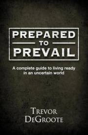 Prepared To Prevail: A Complete Guide To Living Ready In An Uncertain World