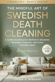 The Mindful Art of Swedish Death Cleaning for Women Over 50: A Gentle Scandinavian Method to Declutter, Downsize, Organize, a