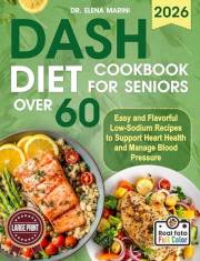 DASH Diet Cookbook For Seniors Over 60: Easy and Flavorful Low-Sodium Recipes to Support Heart Health and Manage Blood Pressu
