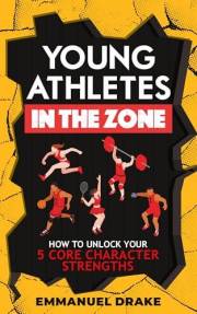 Young Athletes in the Zone: How to Unlock Your 5 Core Character Superpowers in Just 2 Days to Build Elite-Level Mental Toughn