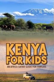 Kenya for Kids: An Africa Safari Guide for Families