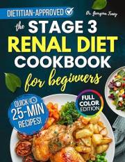 The Stage 3 Renal Diet Cookbook: A Kidney Disease Diet Book For Early Rejuvenation Of Renal Function (The Kidney Diet Books)