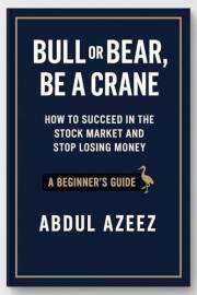 Bull or Bear,Be a Crane: How to Succeed in the Stock Market And Stop Losing Money A Beginner’s Guide