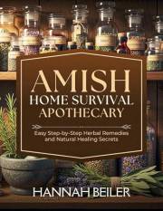 Amish Home Survival Apothecary: Easy Step by Step Herbal Remedies and Natural Healing Secrets