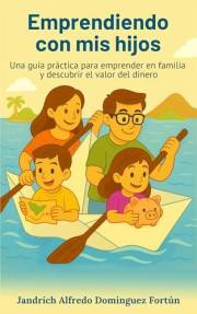 Emprendiendo con mis hijos: Una guía práctica para emprender en familia y descubrir el valor del dinero (Spanish Edition)