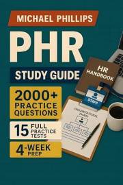 PHR Study Guide: Step-by-step review, practice questions, and HR strategies — built to help professionals pass the PHR Exam a