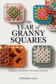 The Year of Granny Squares: Crochet Projects for Every Season