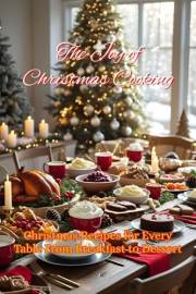 The Joy of Christmas Cooking: Christmas Recipes for Every Table From Breakfast to Dessert