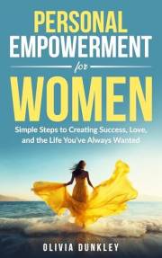 Personal Empowerment for Women: Simple Steps to Creating Success, Love, and the Life You’ve Always Wanted