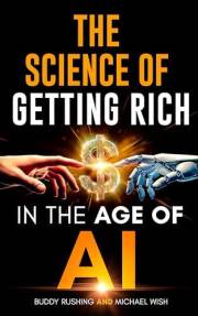 The Science of Getting Rich in the Age of AI: Use AI to Accelerate Timeless Principles and Build a Life of Real Freedom (Time