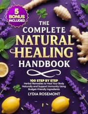 The Complete Natural Healing Handbook: 100 Step by Step Herbal Remedies to Heal Your Body Naturally & Support Immunity Using