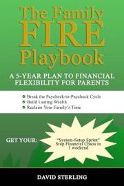 The Family FIRE Playbook: A 5-Year Plan to Financial Flexibility for Parents: Break the Paycheck-to-Paycheck Cycle, Build Las