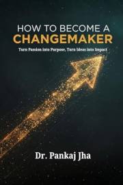 How To Become A Changemaker: Turn Passion into Purpose, Turn Ideas into Impact