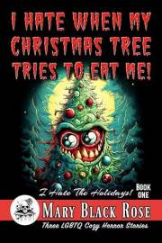 I Hate When My Christmas Tree Tries To Eat Me!: Three LGBTQ Cozy Horror Stories