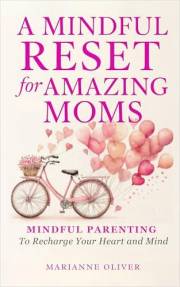 A Mindful Reset for Amazing Moms : Self-Care and Mindful Parenting to Recharge, Reconnect, and Raise Emotionally Healthy Kids