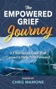 The Empowered Grief Journey: 23 Stories of Grief That Carved A New Path Forward