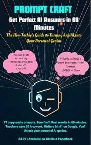 Prompt Craft: Get Perfect AI Answers in 60 Minutes: The Non-Techie's Guide to Turning Any AI into Your Personal Genius (AI Ma
