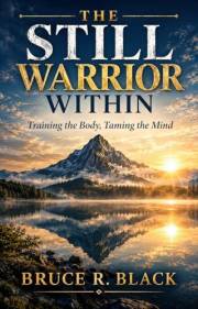 The Still Warrior Within: Training the Body, Taming the Mind: Finding Strength in Stillness, Breath & Body (Still Warrior Tra