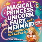 The Magical Princess, Unicorn, Fairy, and Mermaid Picture Book For Kids Ages 4-8 : An Illustrated Story Book About Emotional