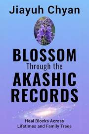 Blossom Through the Akashic Records: Heal Blocks Across Lifetimes and Family Trees (Akashic Records Mastery Series Book 2)