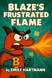 Blaze’s Frustrated Flame: A Children's Book About a Dragon that manage his Anger, BIG Emotions and Feelings (Dragon Squad 4)