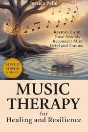 Music Therapy for Healing and Resilience: Restore Calm, Ease Anxiety, and Reconnect After Grief and Trauma