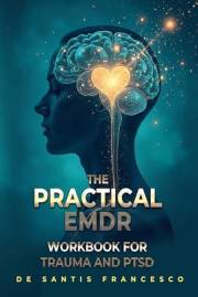 The Practical EMDR Workbook for Trauma and PTSD: A 6-Week Plan to Rewire Your Brain, Manage Triggers, and Heal with Grounding
