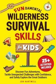 FUNdamental Wilderness Survival Skills for Kids: Discover Fun Adventures, Tackle Unexpected Challenges with Confidence, and S