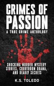 Crimes of Passion: A True Crime Anthology of Murder, Mystery, Suspense & Thriller Stories