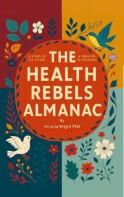 The Health Rebels' Almanac: Seasonal Wisdom and Modern Science for Women Who Want to Reclaim Their Health Naturally