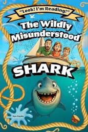 The Wildly Misunderstood Shark: A funny ocean adventure that teaches kids not to judge too quickly. Ages 6-8