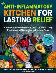 The Anti-inflammatory Kitchen for Lasting Relief: A Nurse's Guide to a Healthier You with Tasty Recipes and Strategies to Red