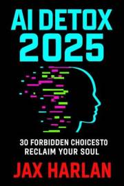 AI Detox 2025: 30 Forbidden Choices to Reclaim Your Soul