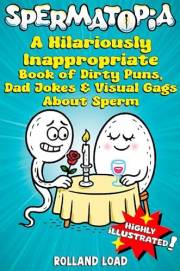 SPERMATOPIA: A Hilariously Inappropriate Gift Book of Dirty Puns, Dad Jokes & Visual Gags About Sperm (Highly Illustrated)