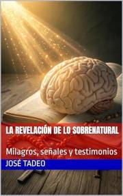La Revelación de lo Sobrenatural: Milagros, señales y testimonios (Spanish Edition)
