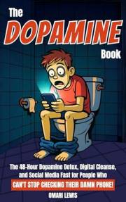 The Dopamine Book: The 48-Hour Dopamine Detox, Digital Cleanse, and Social Media Fast for People Who Can't Stop Checking Thei