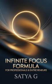 Infinite Focus Formula for Professionals and Entrepreneurs: How to Eliminate Distractions, Think with Clarity, and Perform at