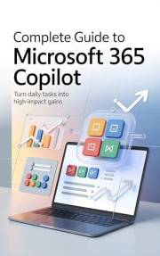 Complete Guide to Microsoft 365 Copilot: Turn Daily Tasks into High-Impact Gains