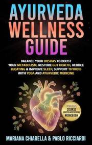 Ayurveda Wellness Guide: Balance your Doshas to boost your metabolism, restore gut health, reduce bloating & improve sleep, s