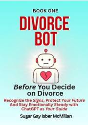 Divorce Bot Book One – Before You Decide on Divorce: Recognize the Signs, Protect Your Future and Stay Emotionally Steady wit