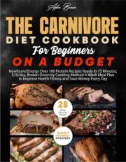 The Carnivore Diet Cookbook for Beginners on a Budget: Newfound Energy Over 90 Protein Recipes Ready in 15 Minutes, $10/day,