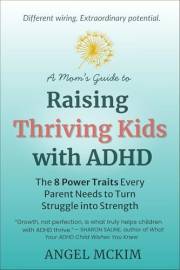 A Mom's Guide to Raising Thriving Kids with ADHD: The 8 Power Traits Every Parent Needs to Turn Struggle into Strength