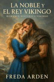 LA NOBLE Y EL REY VIKINGO. Romance Histórico Vikingo: Guerra, alianza y un amor que no debía existir. Ella eligió el deber. É